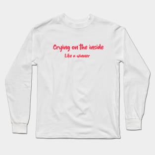 Crying on the Inside Like a Winner Long Sleeve T-Shirt